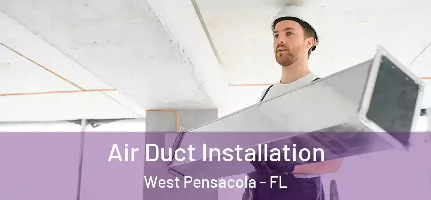Air Duct Installation West Pensacola - FL