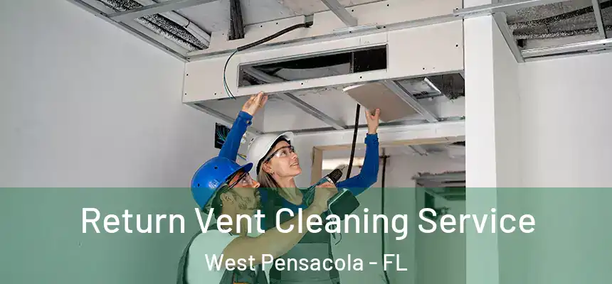 Return Vent Cleaning Service West Pensacola - FL