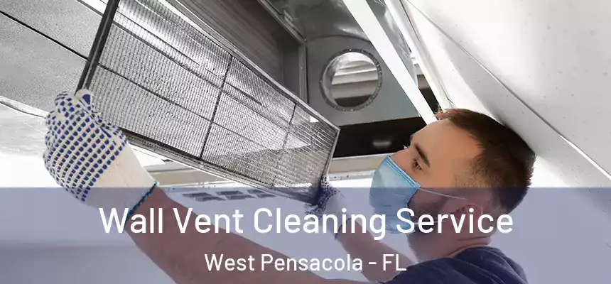 Wall Vent Cleaning Service West Pensacola - FL
