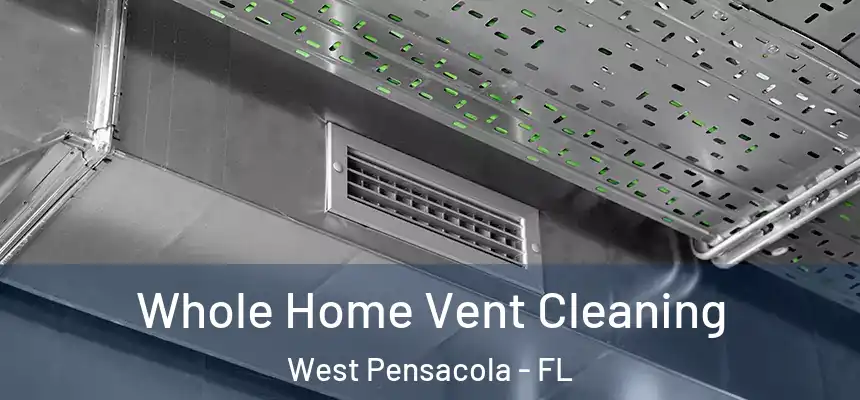 Whole Home Vent Cleaning West Pensacola - FL